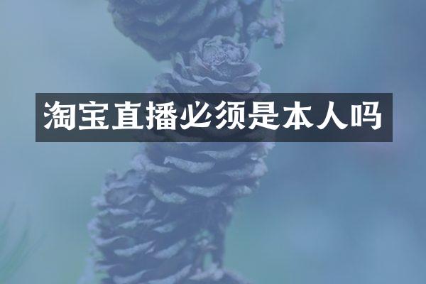 淘宝直播必须是本人吗