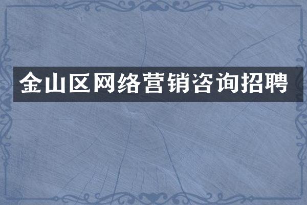 金山区网络营销咨询招聘