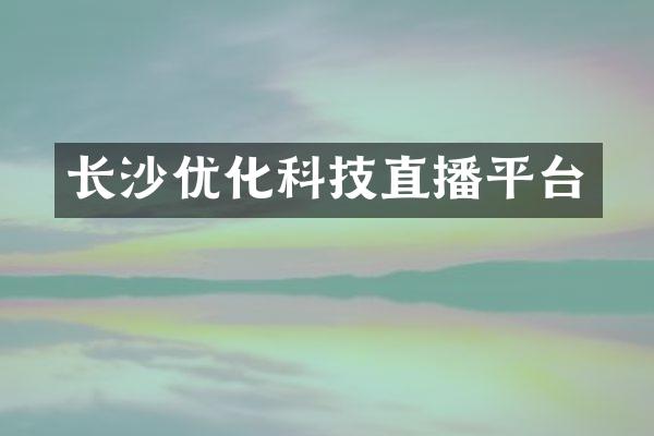 长沙优化科技直播平台