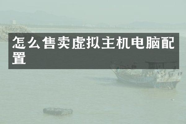 怎么售卖虚拟主机电脑配置