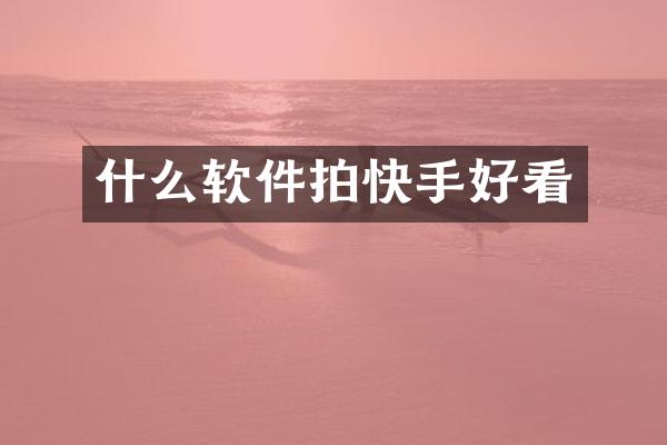 什么软件拍快手好看