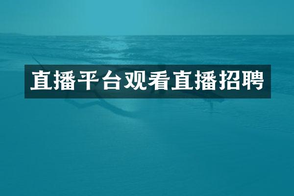 直播平台观看直播招聘