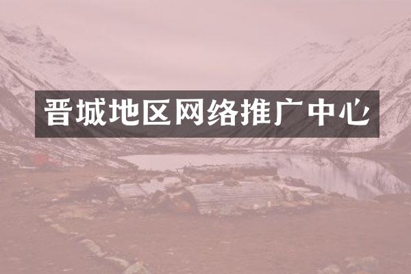 晋城地区网络推广中心
