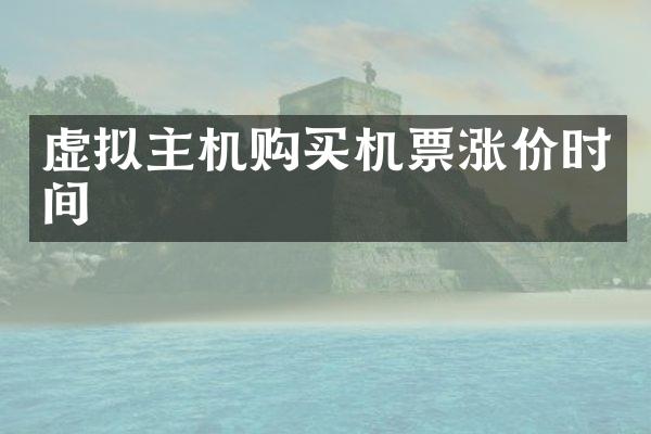 虚拟主机购买机票涨价时间