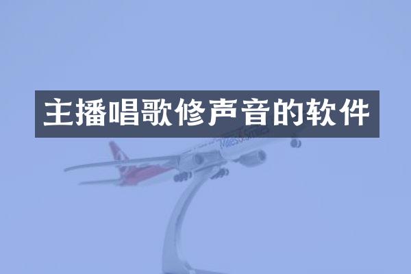 主播唱歌修声音的软件