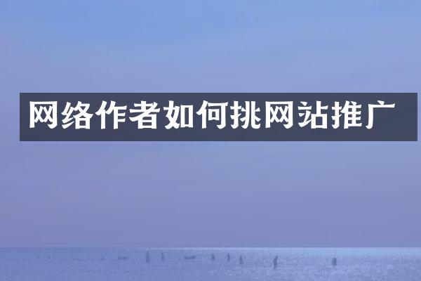 网络作者如何挑网站推广