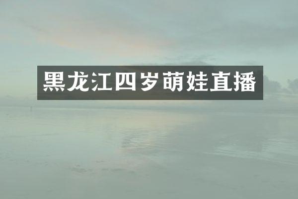 黑龙江四岁萌娃直播