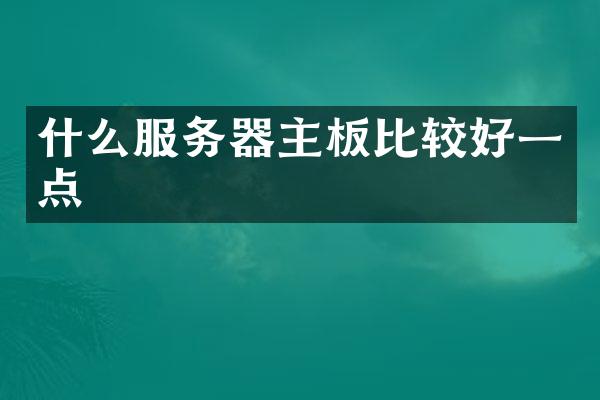 什么服务器主板比较好一点