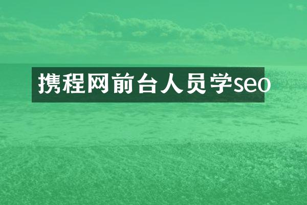 携程网前台人员学seo