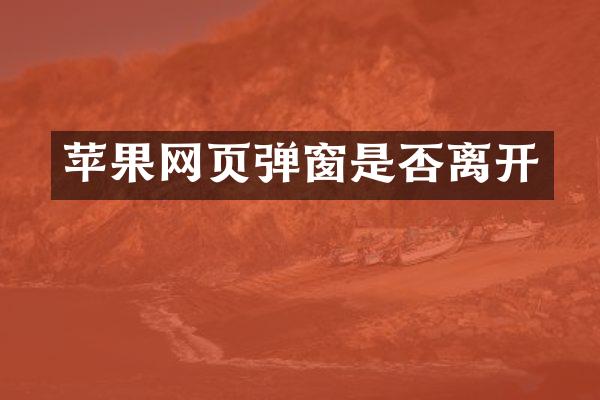 苹果网页弹窗是否离开