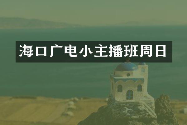 海口广电小主播班周日