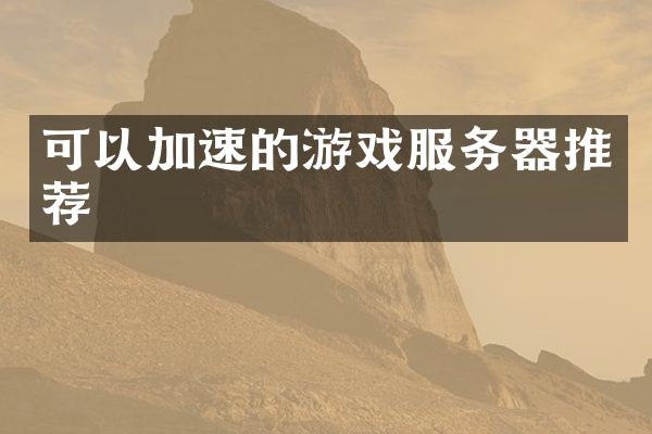 可以加速的游戏服务器推荐