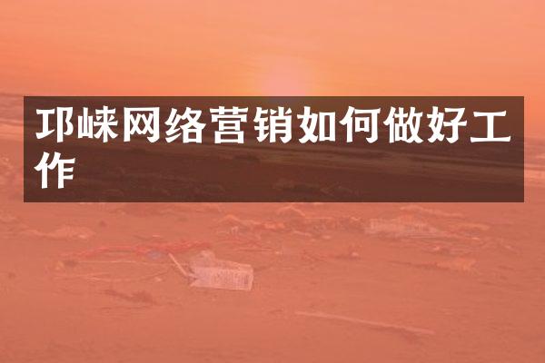 邛崃网络营销如何做好工作