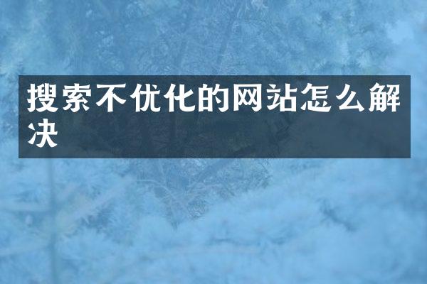 搜索不优化的网站怎么解决