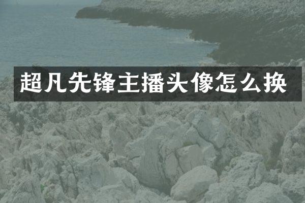 超凡先锋主播头像怎么换