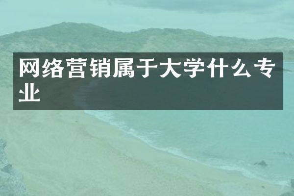 网络营销属于大学什么专业