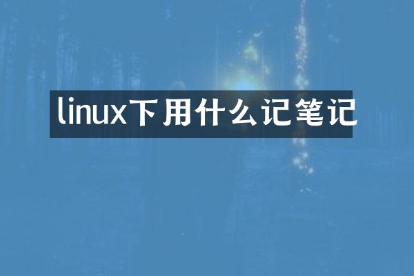 linux下用什么记笔记