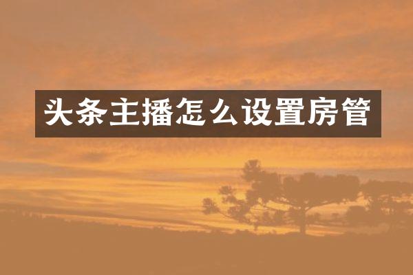 头条主播怎么设置房管