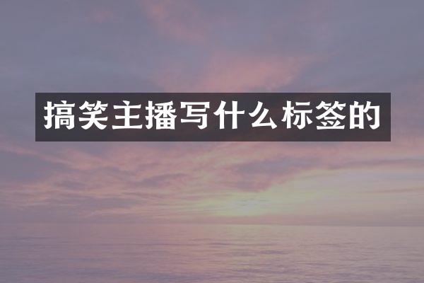 搞笑主播写什么标签的