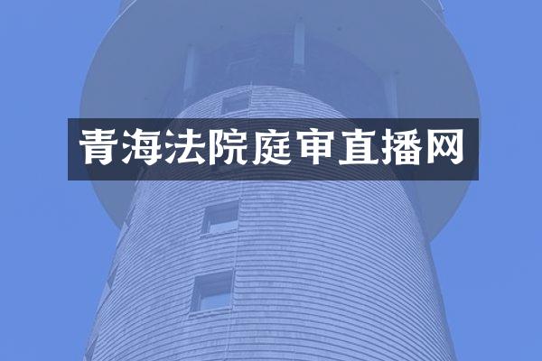 青海法院庭审直播网