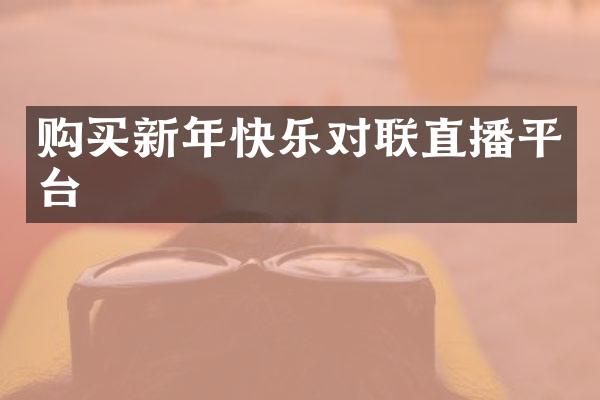 购买新年快乐对联直播平台