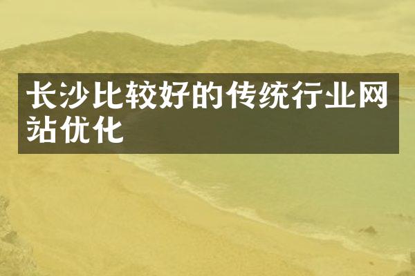 长沙比较好的传统行业网站优化