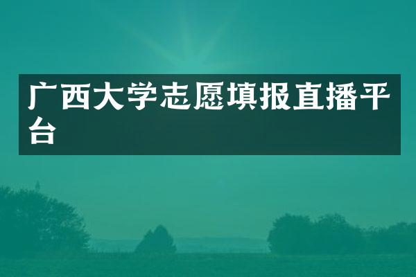 广西大学志愿填报直播平台