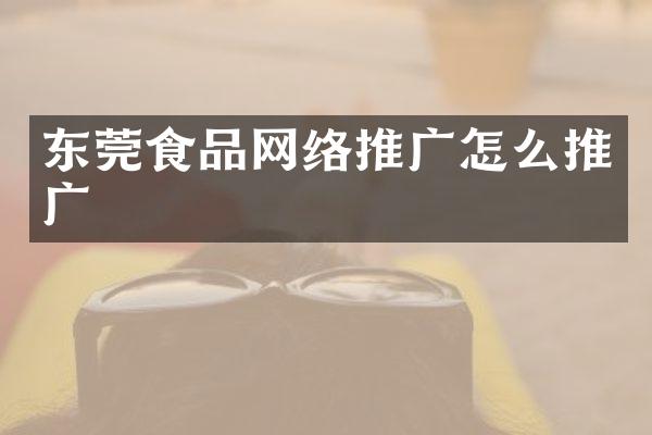 东莞食品网络推广怎么推广