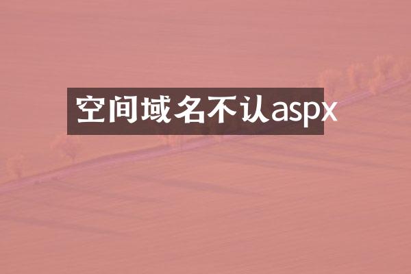 空间域名不认aspx
