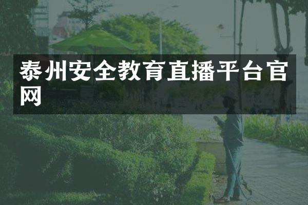 泰州安全教育直播平台官网