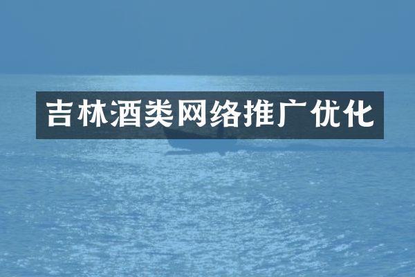 吉林酒类网络推广优化