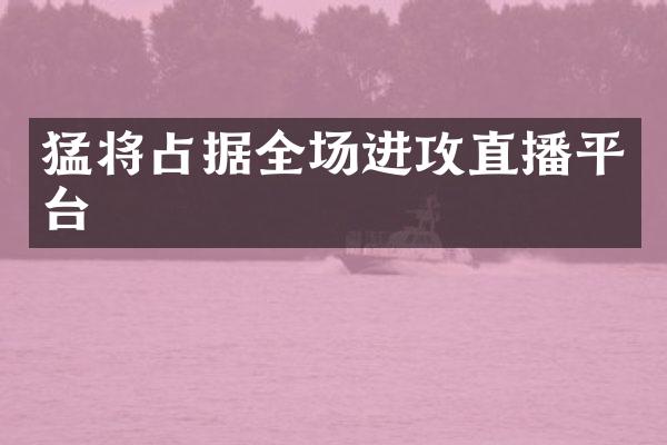 猛将占据全场进攻直播平台