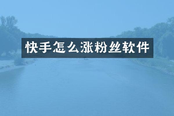 快手怎么涨粉丝软件