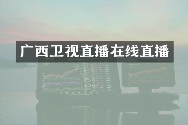 广西卫视直播在线直播