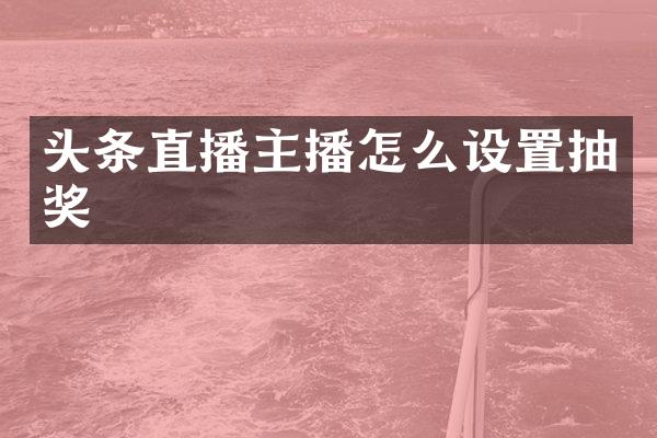 头条直播主播怎么设置抽奖