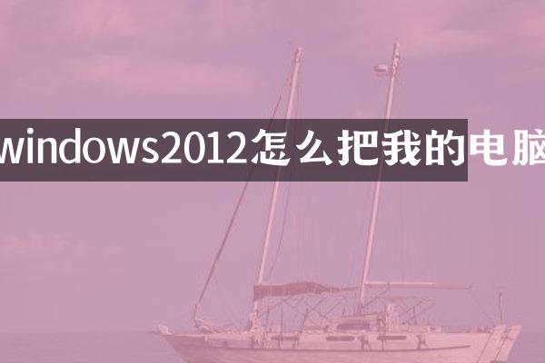windows2012怎么把我的电脑