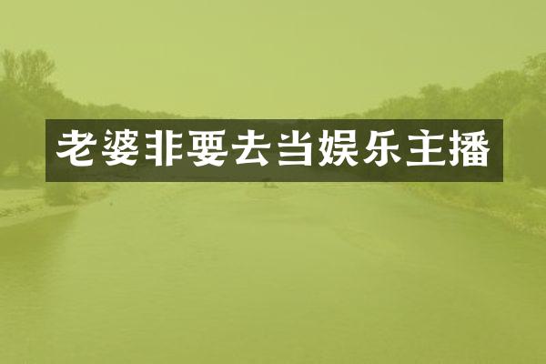 老婆非要去当娱乐主播