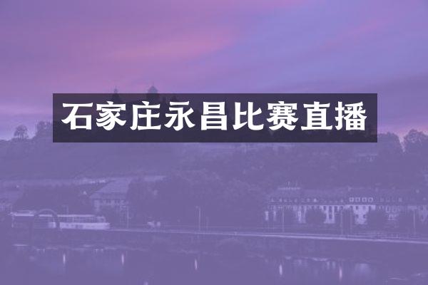 石家庄永昌比赛直播