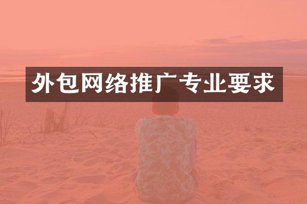 外包网络推广专业要求