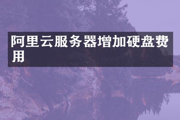 阿里云服务器增加硬盘费用