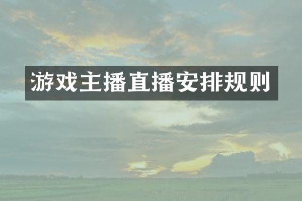 游戏主播直播安排规则