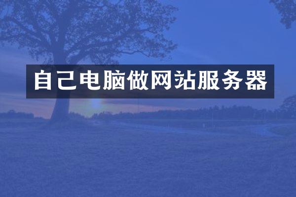 自己电脑做网站服务器