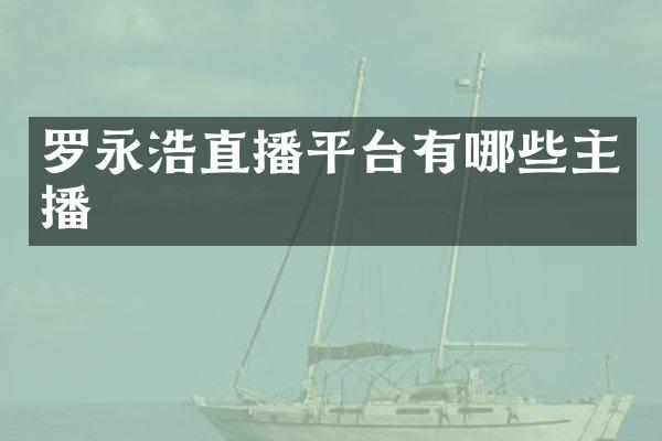 罗永浩直播平台有哪些主播