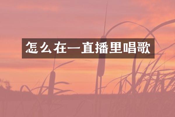 怎么在一直播里唱歌