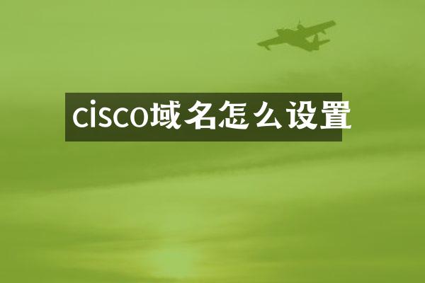 cisco域名怎么设置