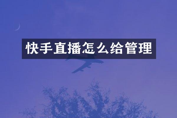 快手直播怎么给管理