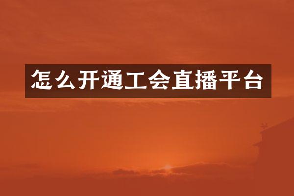 怎么开通工会直播平台