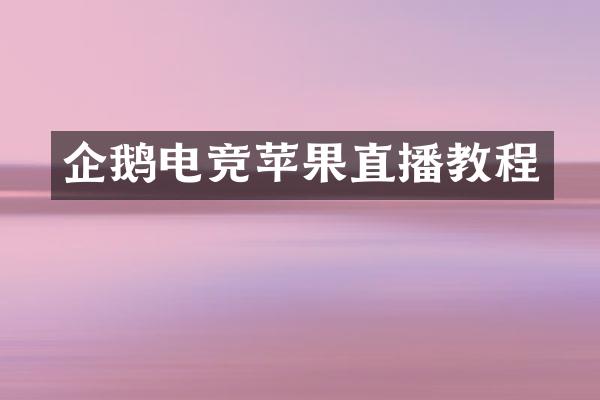 企鹅电竞苹果直播教程