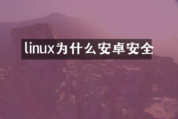 linux为什么安卓安全