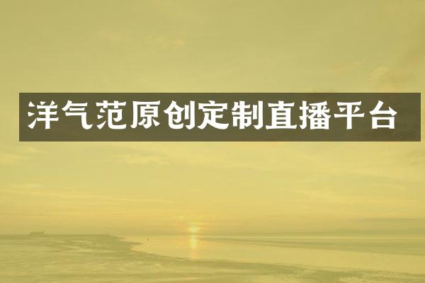 洋气范原创定制直播平台